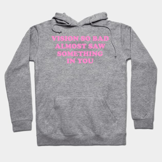 Vision So Bad Almost Saw Something In You Hoodie by Y2KSZN